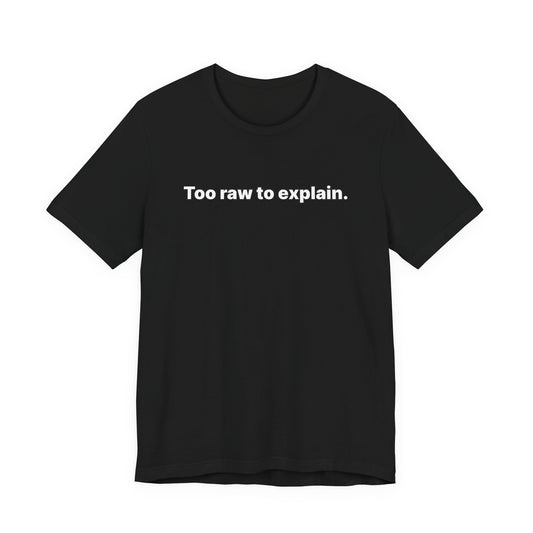 Too Raw To Explain T Shirt